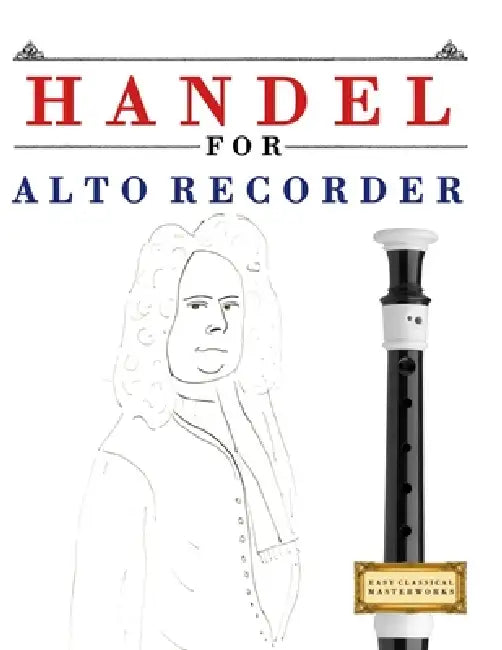 Handel for Alto Recorder: 10 Easy Themes for Alto Recorder Beginner Book by E. C. Masterworks