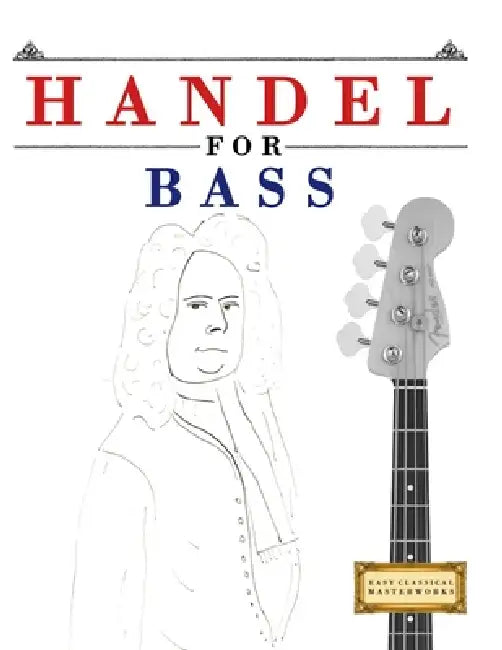 Handel for Bass: 10 Easy Themes for Bass Guitar Beginner Book by E. C. Masterworks