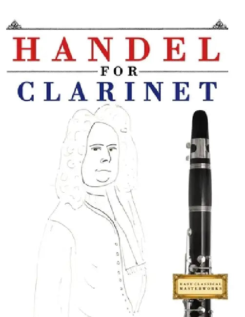 Handel for Clarinet: 10 Easy Themes for Clarinet Beginner Book by E. C. Masterworks
