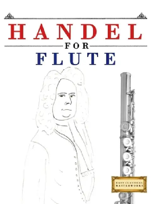 Handel for Flute: 10 Easy Themes for Flute Beginner Book by E. C. Masterworks