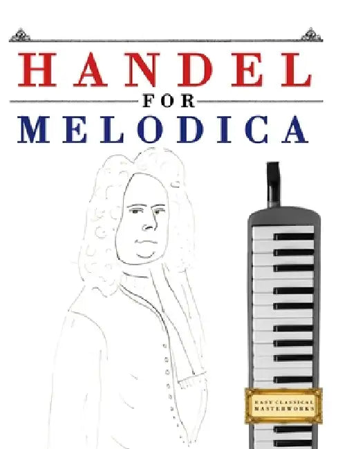 Handel for Melodica: 10 Easy Themes for Melodica Beginner Book by E. C. Masterworks