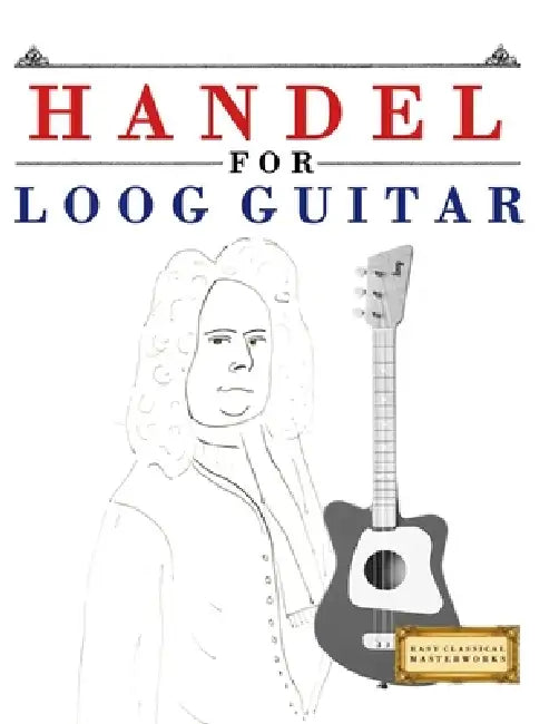 Handel for Loog Guitar: 10 Easy Themes for Loog Guitar Beginner Book by E. C. Masterworks