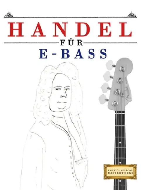 Handel für E-Bass: 10 Leichte Stücke für E-Bass Anfänger Buch by E. C. Masterworks