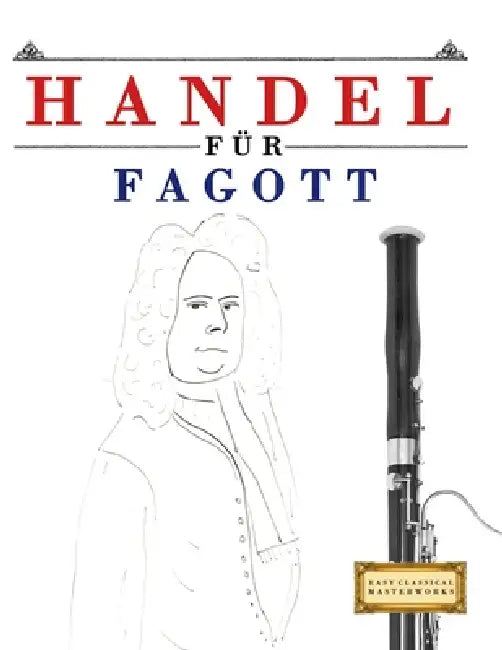 Handel für Fagott: 10 Leichte Stücke für Fagott Anfänger Buch by E. C. Masterworks