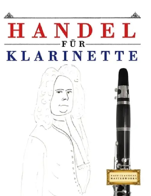 Handel für Klarinette: 10 Leichte Stücke für Klarinette Anfänger Buch by E. C. Masterworks