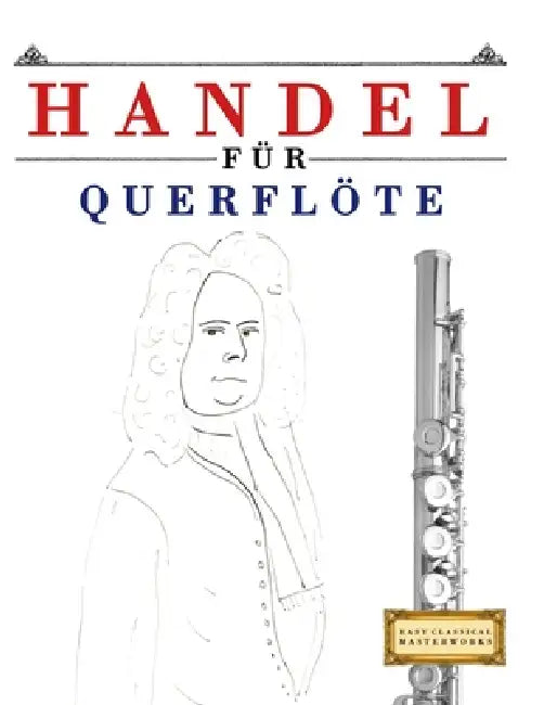 Handel für Querflöte: 10 Leichte Stücke für Querflöte Anfänger Buch by E. C. Masterworks