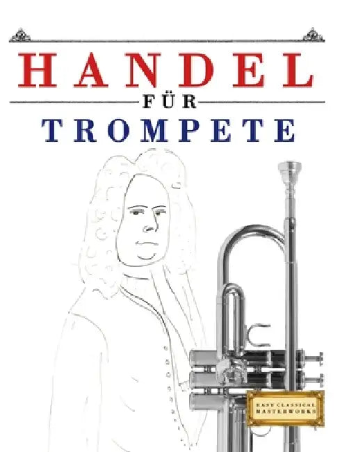 Handel für Trompete: 10 Leichte Stücke für Trompete Anfänger Buch by E. C. Masterworks
