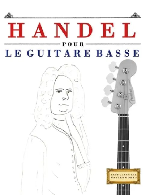 Handel pour le Guitare Basse: 10 pièces faciles pour le Guitare Basse débutant livre by E. C. Masterworks