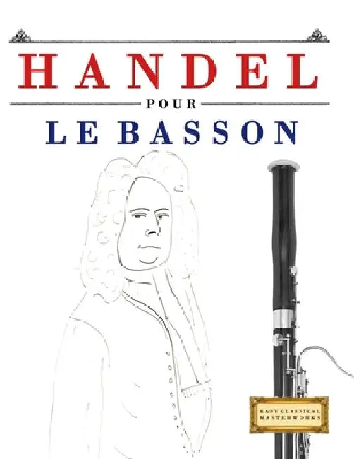 Handel pour le Basson: 10 pièces faciles pour le Basson débutant livre by E. C. Masterworks