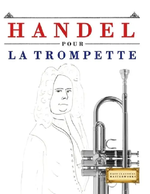 Handel pour la Trompette: 10 pièces faciles pour la Trompette débutant livre by E. C. Masterworks