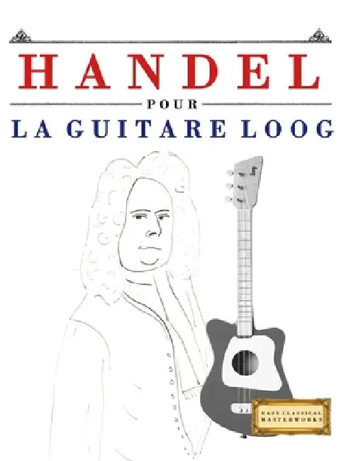 Handel pour la Guitare Loog: 10 pièces faciles pour la Guitare Loog débutant livre by E. C. Masterworks