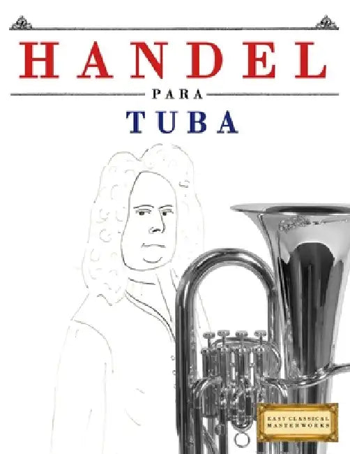 Handel para Tuba: 10 Piezas Fáciles para Tuba Libro para Principiantes by E. C. Masterworks