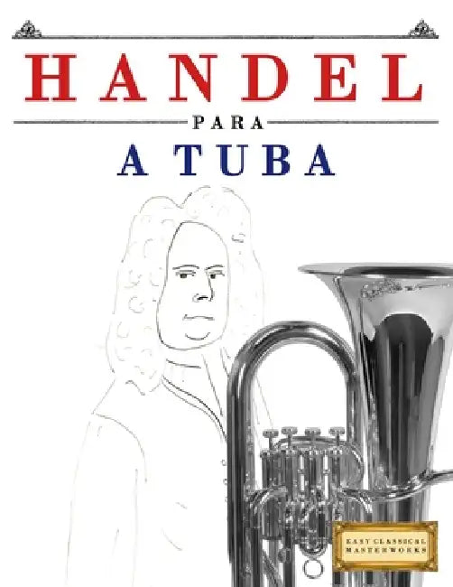 Handel para a Tuba: 10 peças fáciles para a Tuba livro para principiantes by E. C. Masterworks