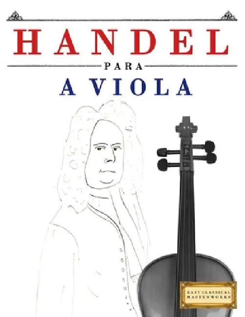 Handel para a Viola: 10 peças fáciles para a Viola livro para principiantes by E. C. Masterworks