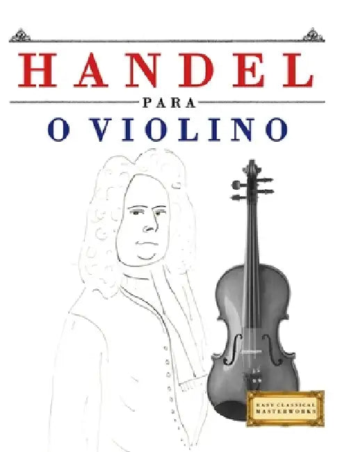 Handel para o Violino: 10 peças fáciles para o Violino livro para principiantes by E. C. Masterworks