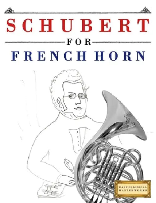 Schubert for French Horn: 10 Easy Themes for French Horn Beginner Book by E. C. Masterworks