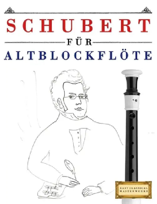 Schubert für Altblockflöte: 10 Leichte Stücke für AltBlockflöte Anfänger Buch by E. C. Masterworks