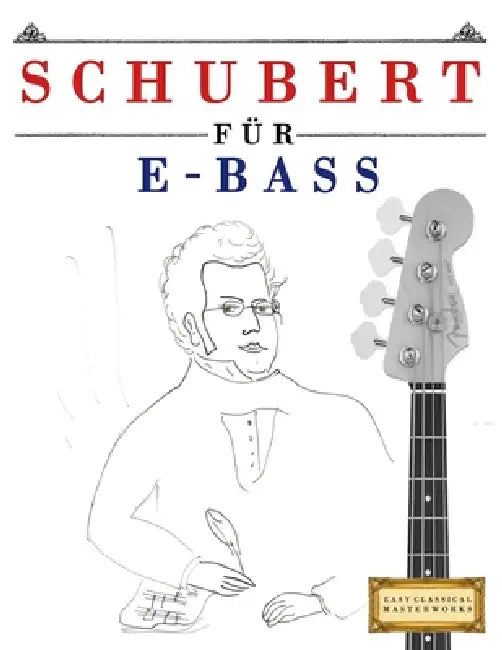 Schubert für E-Bass: 10 Leichte Stücke für E-Bass Anfänger Buch by E. C. Masterworks