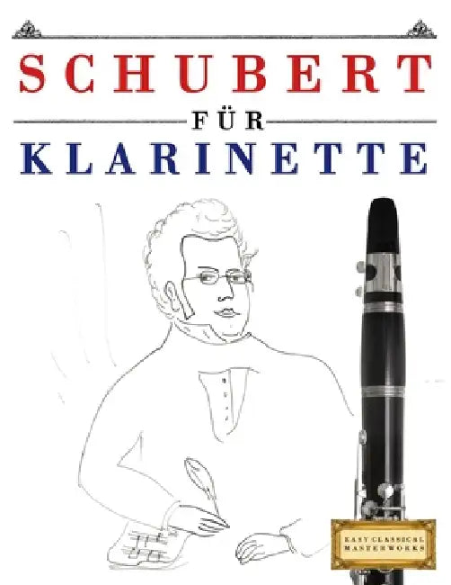 Schubert für Klarinette: 10 Leichte Stücke für Klarinette Anfänger Buch by E. C. Masterworks
