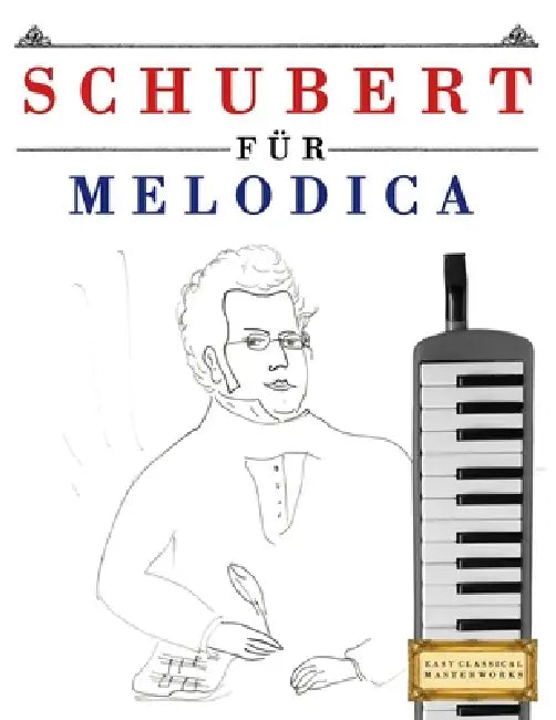 Schubert für Melodica: 10 Leichte Stücke für Melodica Anfänger Buch by E. C. Masterworks