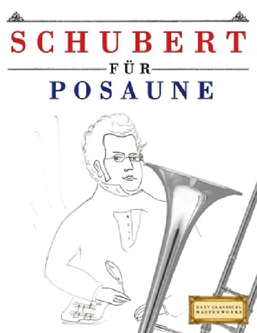 Schubert für Posaune: 10 Leichte Stücke für Posaune Anfänger Buch by E. C. Masterworks