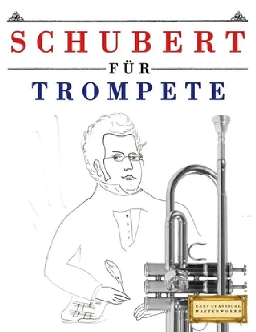 Schubert für Trompete: 10 Leichte Stücke für Trompete Anfänger Buch by E. C. Masterworks