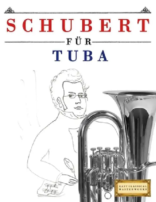 Schubert für Tuba: 10 Leichte Stücke für Tuba Anfänger Buch by E. C. Masterworks