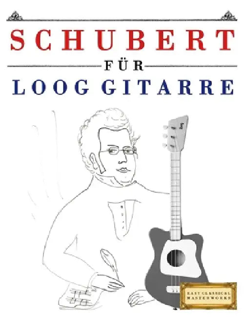 Schubert für Loog Gitarre: 10 Leichte Stücke für Loog Gitarre Anfänger Buch by E. C. Masterworks