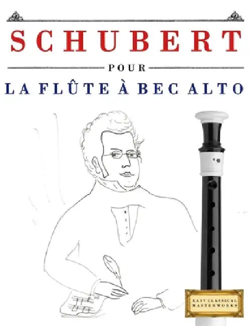 Schubert pour la Flûte à bec Alto: 10 pièces faciles pour la Flûte à bec Alto débutant livre by E. C. Masterworks