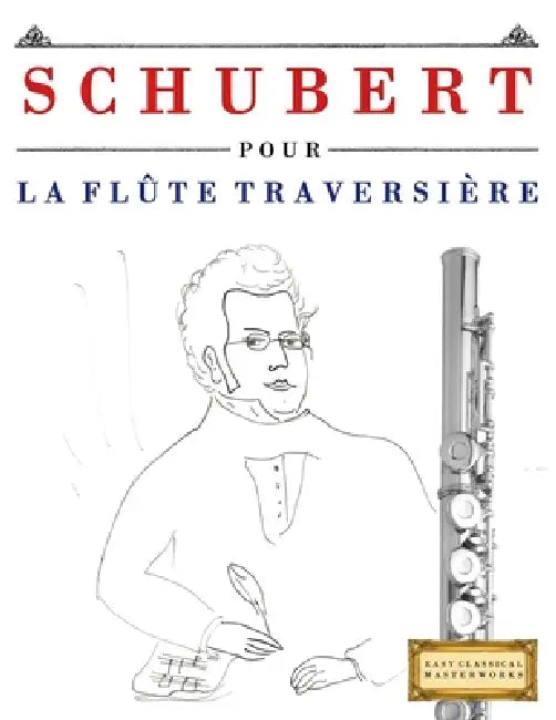 Schubert pour la Flûte Traversière: 10 pièces faciles pour la Flûte Traversière débutant livre by E. C. Masterworks