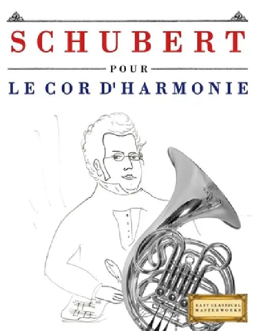 Schubert pour le Cor d'harmonie: 10 pièces faciles pour le Cor d'harmonie débutant livre by E. C. Masterworks