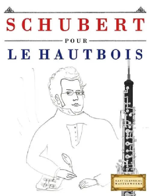 Schubert pour le Hautbois: 10 pièces faciles pour le Hautbois débutant livre by E. C. Masterworks