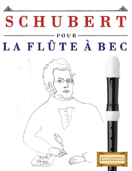 Schubert pour la Flûte à bec: 10 pièces faciles pour la Flûte à bec débutant livre by E. C. Masterworks