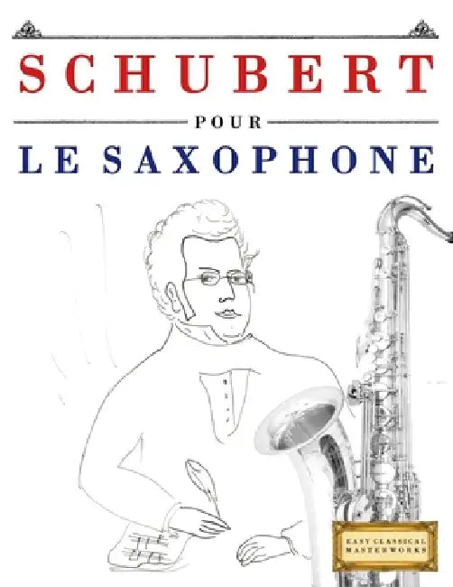 Schubert pour le Saxophone: 10 pièces faciles pour le Saxophone débutant livre by E. C. Masterworks