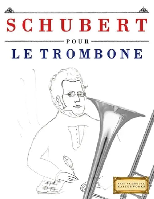 Schubert pour le Trombone: 10 pièces faciles pour le Trombone débutant livre by E. C. Masterworks
