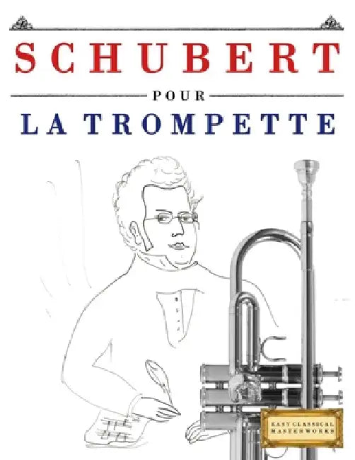 Schubert pour la Trompette: 10 pièces faciles pour la Trompette débutant livre by E. C. Masterworks
