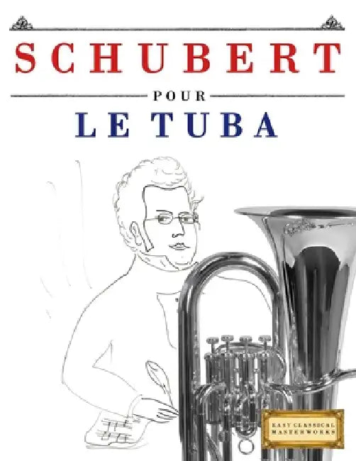 Schubert pour le Tuba: 10 pièces faciles pour le Tuba débutant livre by E. C. Masterworks
