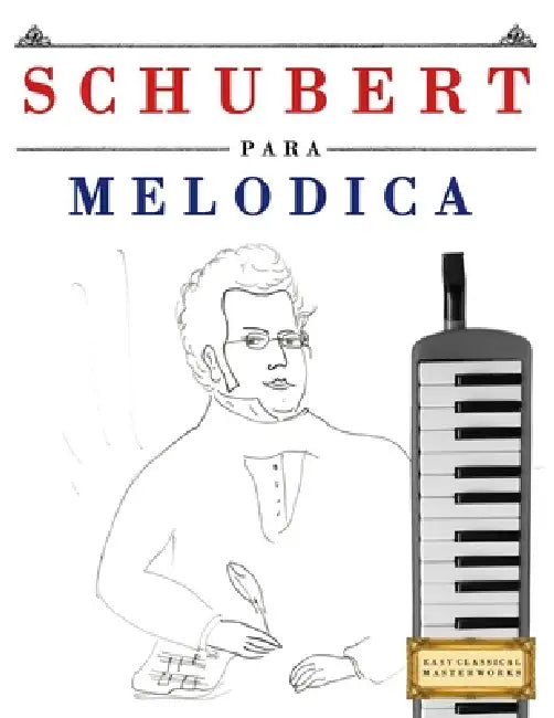 Schubert para Melódica: 10 Piezas Fáciles para Melódica Libro para Principiantes by E. C. Masterworks