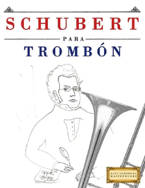 Schubert para Trombón: 10 Piezas Fáciles para Trombón Libro para Principiantes by E. C. Masterworks