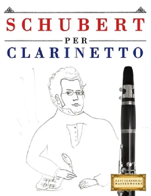 Schubert per Clarinetto: 10 Pezzi Facili per Clarinetto Libro per Principianti by E. C. Masterworks