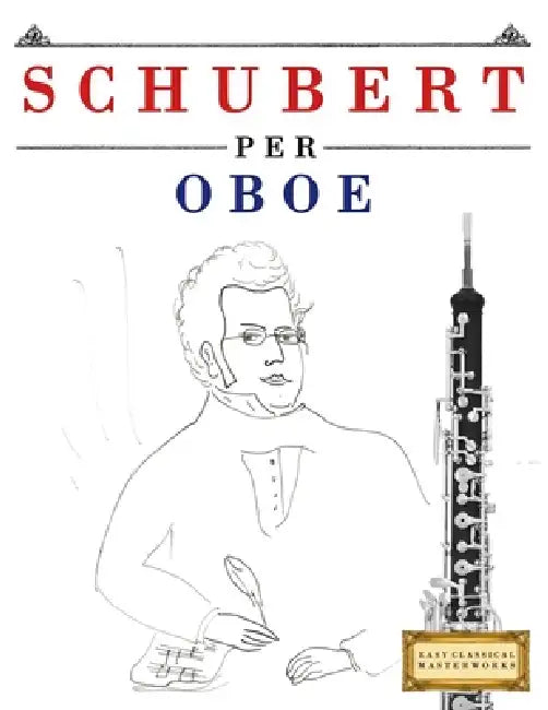 Schubert per Oboe: 10 Pezzi Facili per Oboe Libro per Principianti by E. C. Masterworks