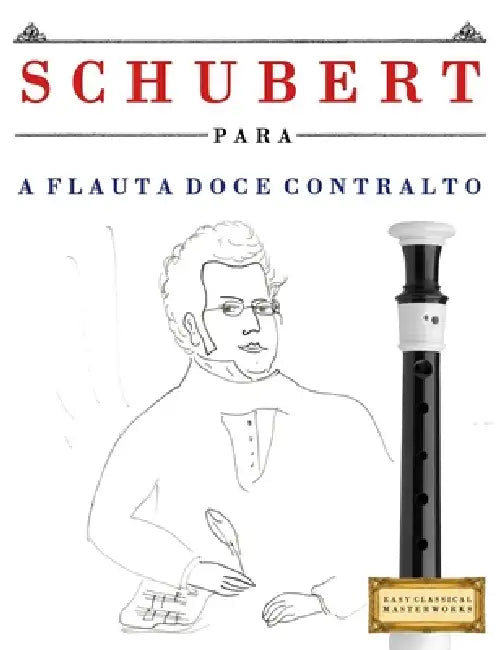 Schubert para a Flauta Doce Contralto: 10 peças fáciles para a Flauta Doce Contralto livro para principiantes by E. C. Masterworks