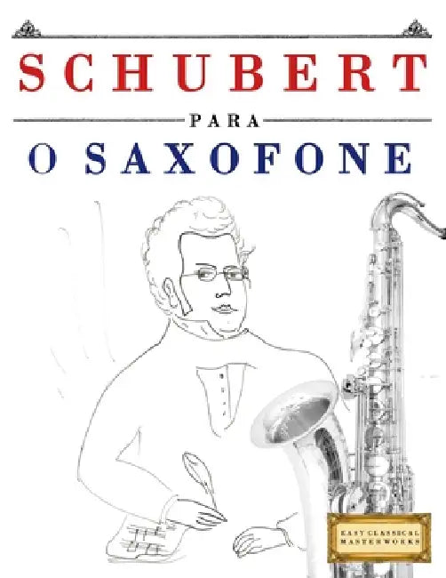 Schubert para o Saxofone: 10 peças fáciles para o Saxofone livro para principiantes by E. C. Masterworks