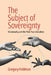 The Subject of Sovereignty: Relationality and the Pivot Past Liberalism by Gregory Feldman