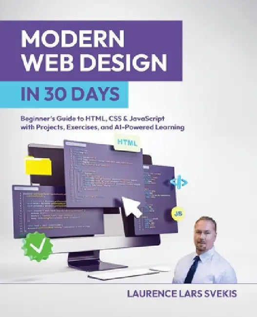 Modern Web Design in 30 Days: Beginner's Guide to HTML, CSS & JavaScript with Projects, Exercises, and AI-Powered Learning by Laurence Lars Svekis