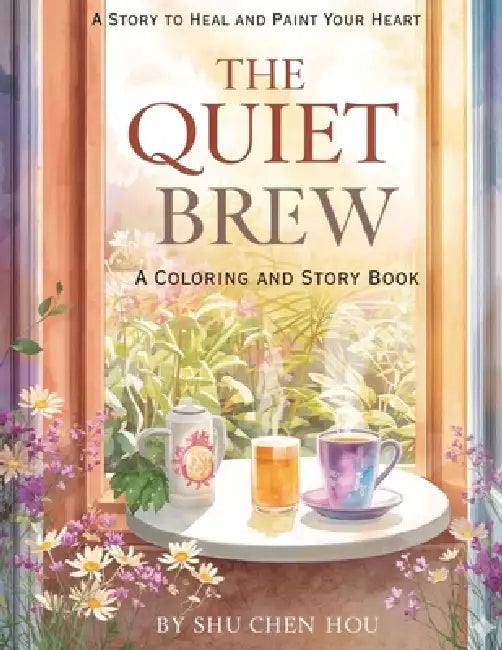 The Quiet Brew: Stories to Heal and Paint Your Heart: A Mindful Coloring and Story Book for Reflection, Creativity, and Emotional Growth by Shu Chen Hou