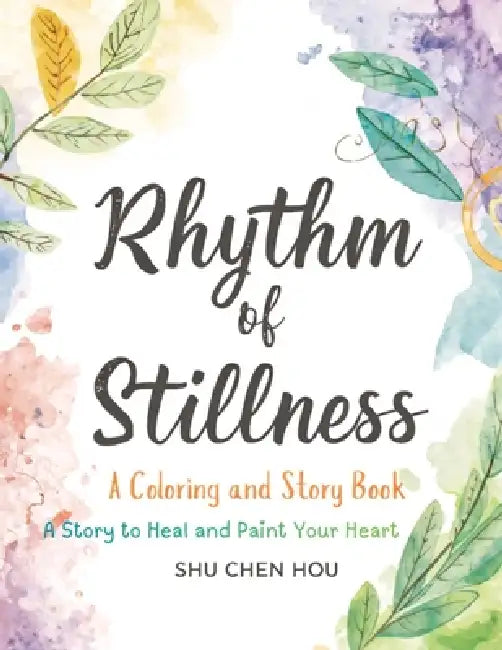 Rhythm of Stillness: A Mindful Coloring and Story Book About Creativity, Reflection, and Finding Calm in a Busy World by Shu Chen Hou