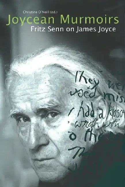Joycean Murmoirs: Fritz Senn on James Joyce by Fritz Senn, Christine O'Neil