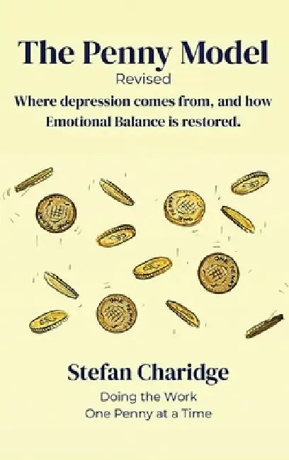 The Penny Model - Revised: Where Depression Comes From, and How Emotional Balance is Restored. by Stefan Charidge