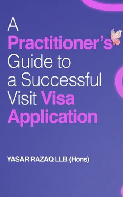 A Practitioner's Guide To A Successful Visit Visa Application by Yasar Razaq Llb (Hons)
